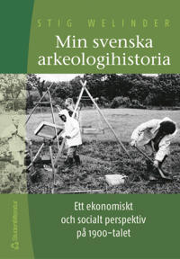 Min svenska arkeologihistoria: ett ekonomiskt och socialt perspektiv på 1900-talet
