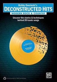 Bobby Owsinski's Deconstructed Hits -- Modern Rock & Country: Uncover the Stories & Techniques Behind 20 Iconic Songs