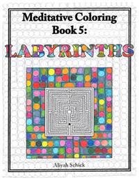 Labyrinths: Meditative Coloring Book 5: Adult Coloring for Relaxation, Stress Reduction, Meditation, Spiritual Connection, Prayer,