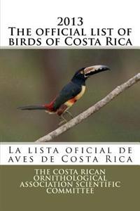 2013 the Official List of Birds of Costa Rica: La Lista Oficial de Aves de Costa Rica
