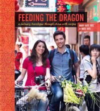 Feeding the Dragon: A Culinary Travelogue Through China with Recipes