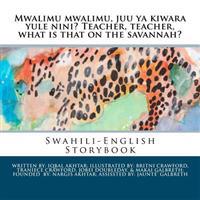 Mwalimu Mwalimu, Juu YA Kiwara Yule Nini? Teacher, Teacher, What Is That on the Savannah?: A Swahili-English Storybook