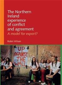 The Northern Ireland Experience of Conflict and Agreement: A Model for Export?