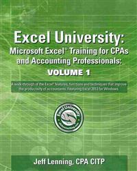 Excel University Volume 1 - Featuring Excel 2013 for Windows: Microsoft Excel Training for CPAs and Accounting Professionals