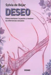 Deseo: Como Mantener la Pasion y Resolver las Diferencias Sexuales = Desire