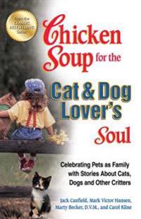 Chicken Soup for the Cat & Dog Lover's Soul: Celebrating Pets as Family with Stories about Cats, Dogs and Other Critters