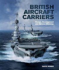 British Aircraft Carriers: Design, Development and Service Histories