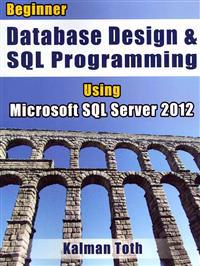 Beginner Database Design & SQL Programming Using Microsoft SQL Server 2012