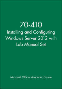 Installing and Configuring Windows Server 2012 Package: Exam 70-410 [With Lab Manual]