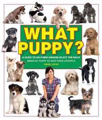 What Puppy?: A Guide to Help New Owners Select the Right Breed of Puppy to Suit Their Lifestyle