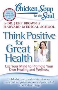 Chicken Soup for the Soul: Think Positive for Great Health