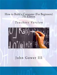 How to Build a Computer (for Beginners) 7th Edition: Teachers Version