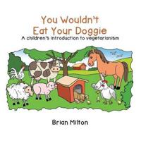 You Wouldn't Eat Your Doggie: A Children's Introduction to Vegetarianism