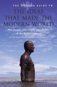 Britannica Guide to the Ideas That Made the Modern World
