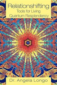 Relationshifting - Tools for Living Quantum Resplendency