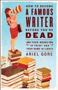 How to Become a Famous Writer Before You're Dead