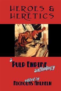Heroes & Heretics: A Pulp Empire Anthology