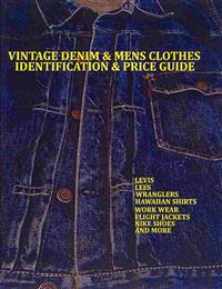 Vintage Denim & Mens Clothes Identification and Price Guide: Levis, Lee, Wranglers, Hawaiian Shirts, Work Wear, Flight Jackets, Nike Shoes, and More