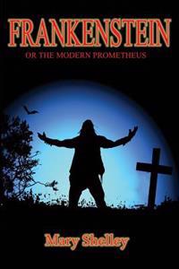 Frankenstein: Or the Modern Prometheus