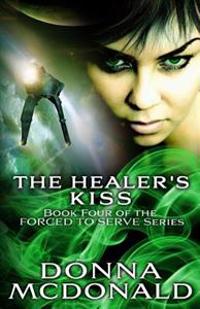 The Healer's Kiss: Book Four of the Forced to Serve Series