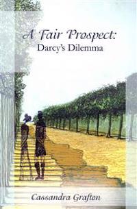 A Fair Prospect: Darcy's Dilemma: A Tale of Elizabeth and Darcy: Volume II