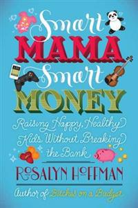 Smart Mama, Smart Money: Raising Happy, Healthy Kids Without Breaking the Bank