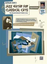 Andrew York's Jazz Guitar for Classical Cats: Improvisation: The Classical Guitarist's Guide to Jazz [With CD]