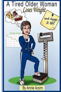 A Tired Older Woman: Loses Weight and Keeps It Off!