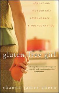 Gluten-Free Girl: How I Found the Food That Loves Me Back... & How You Can, Too
