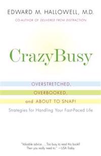 Crazybusy: Overstretched, Overbooked, and about to Snap! Strategies for Handling Your Fast-Paced Life