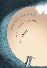 Forgiving the Angel: Four Stories for Franz Kafka