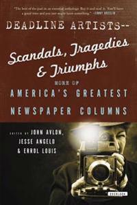 Deadline Artists--Scandals, Tragedies and Triumphs: More of America's Greatest Newspaper Columns