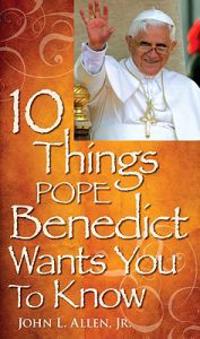 10 Things Pope Benedict XVI Wants You to Know