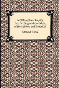 A Philosophical Inquiry Into the Origin of Our Ideas of the Sublime and Beautiful