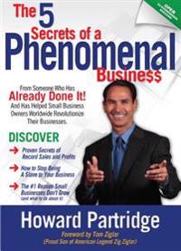 The 5 Secrets of a Phenomenal Business: How to Stop Being a Slave to Your Business and Finally Have the Freedom You've Always Wanted