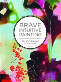Brave Intuitive Painting: An Art Journal for Living Creatively