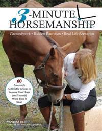 3-Minute Horsemanship: 60 Amazingly Achievable Lessons to Improve Your Horse When Time Is Short