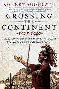 Crossing the Continent 1527-1540: The Story of the First African-American Explorer of the American South