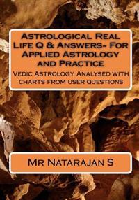 Astrological Real Life Q & Answers- For Applied Astrology and Practice: Vedic Astrology Analysed with Charts from User Questions