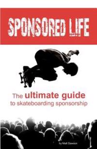 Sponsored Life: The Ultimate Guide to Skateboarding Sponsorship