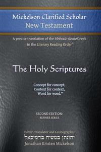 Mickelson Clarified Scholar New Testament: A Precise Translation of the Hebraic-Koine Greek in the Literary Reading Order