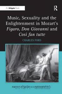 Music, Sexuality and the Enlightenment in Mozart's Figaro, Don Giovanni and Cosi Fan Tutte
