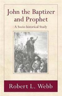 John the Baptizer and Prophet: A Sociohistorical Study