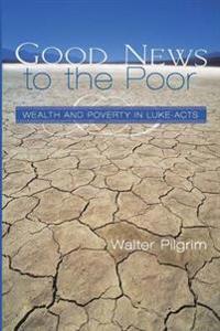 Good News to the Poor: Wealth and Poverty in Luke-Acts