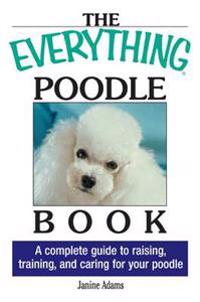 The Everything Poodle Book: A Complete Guide to Raising, Training, and Caring for Your Poodle