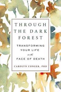 Through the Dark Forest: Transforming Your Life in the Face of Death