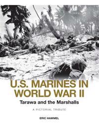 U.S. Marines in World War II: Tarawa and the Marshalls: A Pictorial Tribute