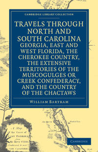 Travels Through North and South Carolina, Georgia, East and West Florida, the Cherokee Country, the Extensive Territories of the Muscogulges or Creek Confederacy, and the Country of the Chactaws
