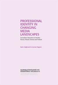 Professional Identity in Changing Media Landscapes: Journalism Education in Sweden, Russia, Poland, Estonia and Finland