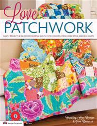 Love Patchwork: Simple Projects & Ideas for Colorful Quilts, Cute Cushions, Fresh Home Style, & Quick Gifts